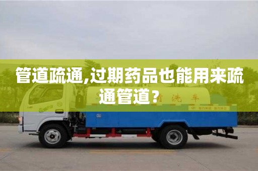 天津管道疏通,過期藥品也能用來疏通管道？