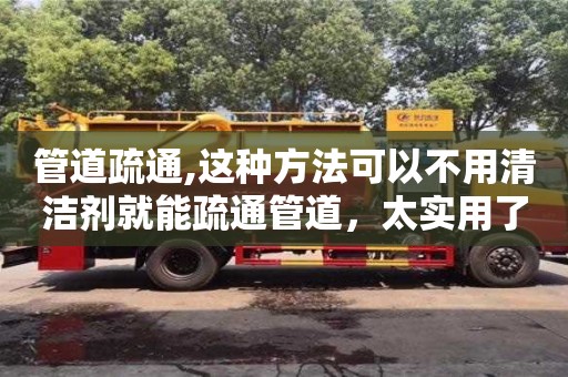 蘇州管道疏通,這種方法可以不用清潔劑就能疏通管道，太實用了！