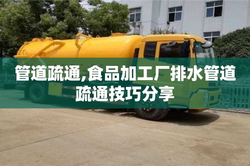 北京管道疏通,食品加工廠排水管道疏通技巧分享
