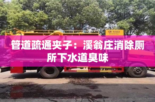 管道疏通夾子：溪翁莊消除廁所下水道臭味
