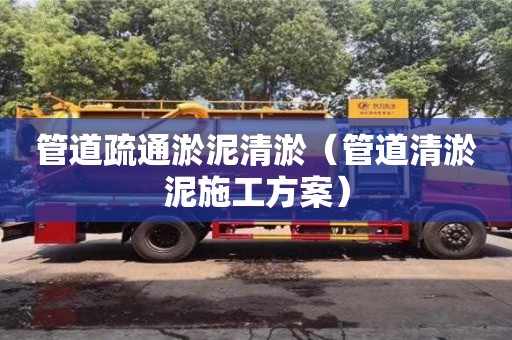 北京管道疏通淤泥清淤（管道清淤泥施工方案）