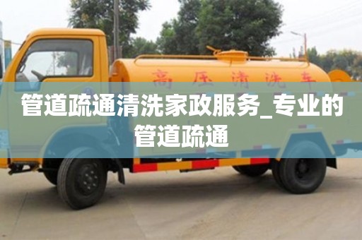 管道疏通清洗家政服務_專業的管道疏通