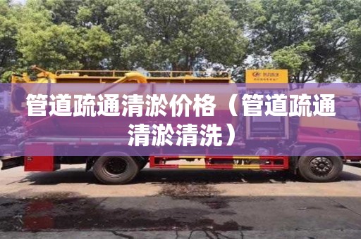 北京管道疏通清淤價格（管道疏通清淤清洗）