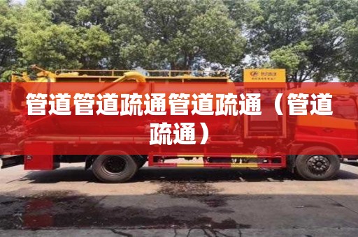 管道管道疏通管道疏通（管道疏通）