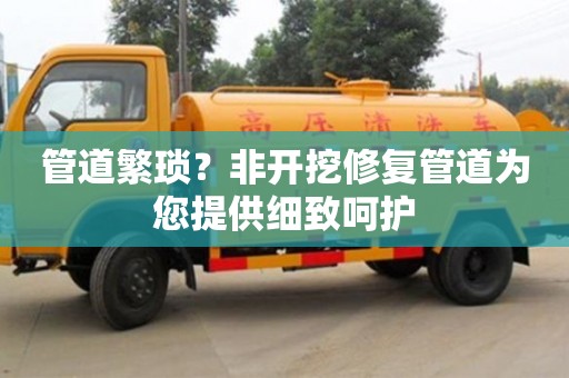 北京管道繁瑣？非開挖修復管道為您提供細致呵護
