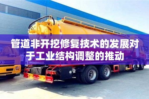 紹興管道非開挖修復技術的發展對于工業結構調整的推動