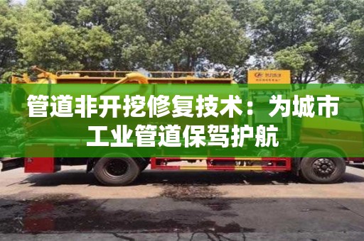北京管道非開挖修復技術：為城市工業管道保駕護航
