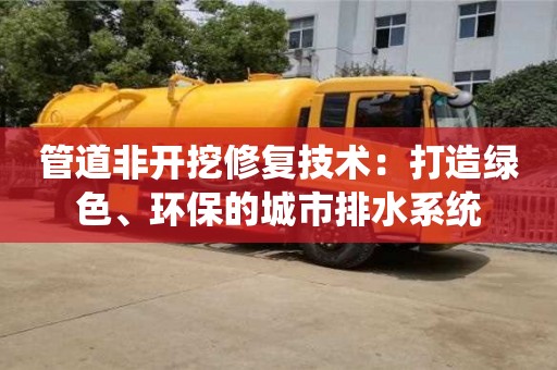 北京管道非開挖修復技術：打造綠色、環保的城市排水系統