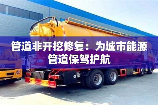 北京管道非開挖修復(fù)：為城市能源管道保駕護(hù)航