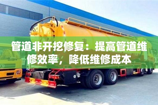 寧波管道非開挖修復：提高管道維修效率，降低維修成本