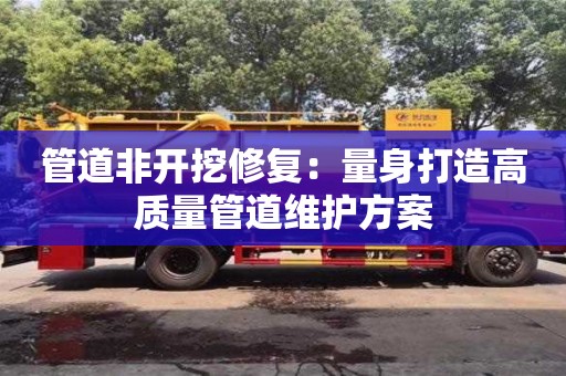 管道非開挖修復(fù)：量身打造高質(zhì)量管道維護(hù)方案