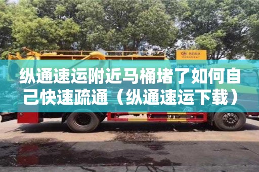 北京縱通速運附近馬桶堵了如何自己快速疏通（縱通速運下載）