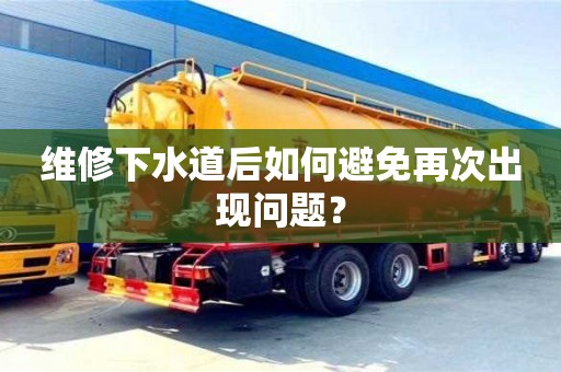 維修下水道后如何避免再次出現問題? 維修下水道后如何避免再次出現問題?