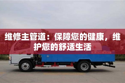 北京維修主管道：保障您的健康，維護您的舒適生活