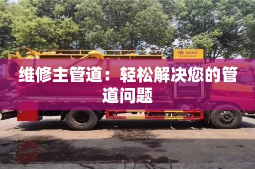 寧波維修主管道：輕松解決您的管道問題