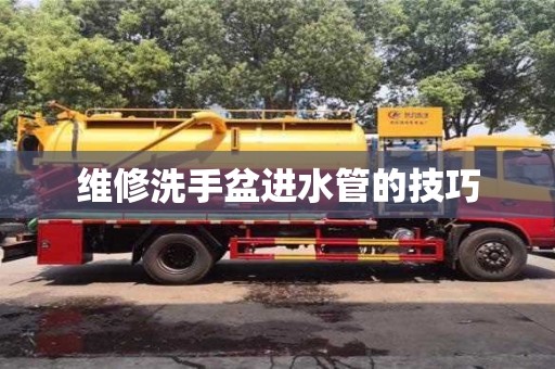 北京維修洗手盆進水管的技巧