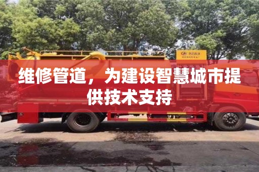 北京維修管道，為建設智慧城市提供技術支持