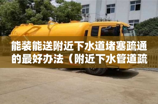 能裝能送附近下水道堵塞疏通的最好辦法（附近下水管道疏通）