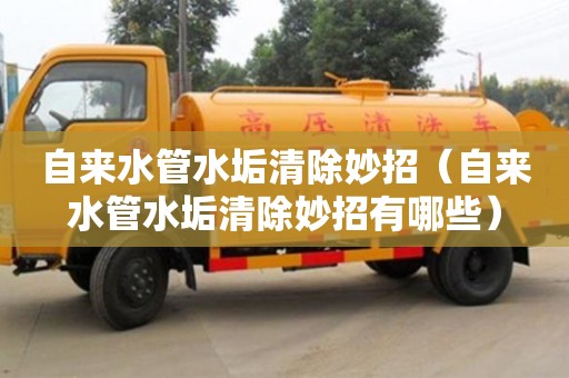 長沙自來水管水垢清除妙招（自來水管水垢清除妙招有哪些）