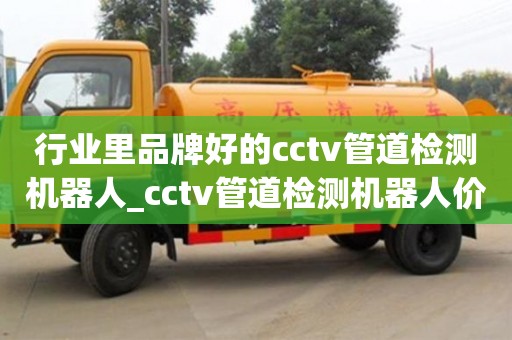 行業里品牌好的cctv管道檢測機器人_cctv管道檢測機器人價格