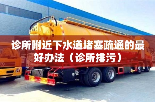 診所附近下水道堵塞疏通的最好辦法（診所排污）