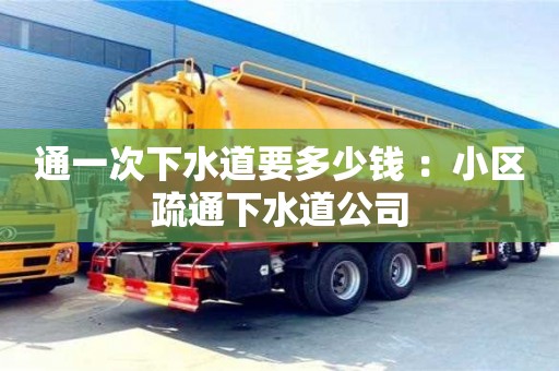 北京通一次下水道要多少錢 ：小區(qū)疏通下水道公司
