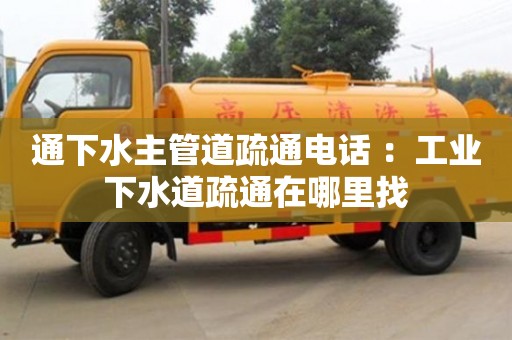 北京通下水主管道疏通電話 ：工業(yè)下水道疏通在哪里找