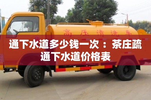 北京通下水道多少錢一次 ：茶莊疏通下水道價格表