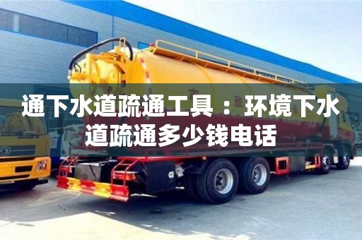 北京通下水道疏通工具 ：環境下水道疏通多少錢電話
