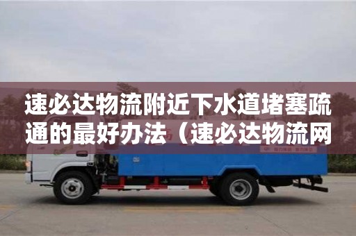 速必達物流附近下水道堵塞疏通的最好辦法（速必達物流網點查詢）
