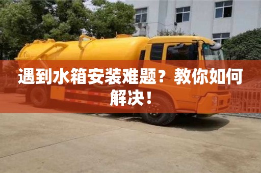 遇到水箱安裝難題?教你如何解決! 遇到水箱安裝難題?教你如何解決!