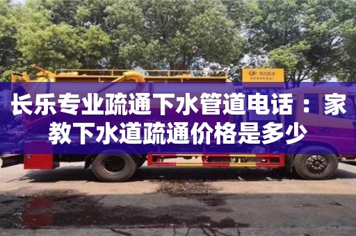 北京長樂專業(yè)疏通下水管道電話 ：家教下水道疏通價格是多少