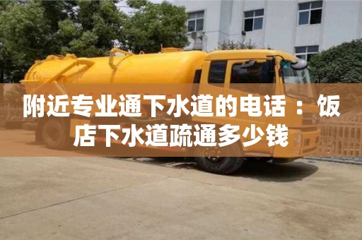 附近專業(yè)通下水道的電話 ：飯店下水道疏通多少錢