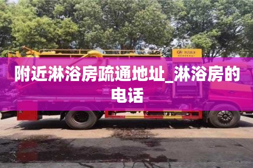 附近淋浴房疏通地址_淋浴房的電話