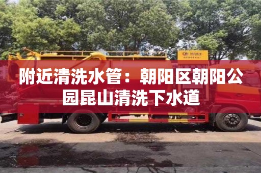 北京附近清洗水管：朝陽區朝陽公園昆山清洗下水道