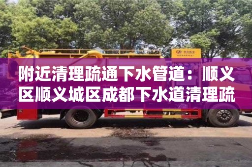 長沙附近清理疏通下水管道：順義區(qū)順義城區(qū)成都下水道清理疏通