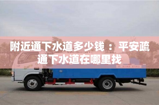 北京附近通下水道多少錢 ：平安疏通下水道在哪里找