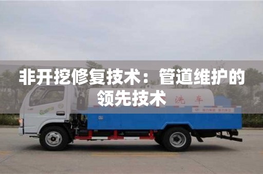 北京非開挖修復技術：管道維護的領先技術