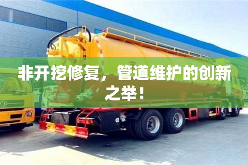 北京非開挖修復(fù)，管道維護的創(chuàng)新之舉！