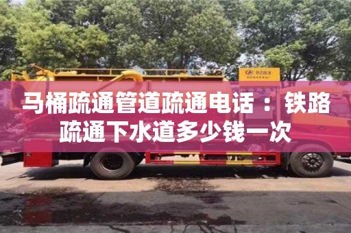 紹興馬桶疏通管道疏通電話 ：鐵路疏通下水道多少錢一次