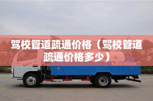 駕校管道疏通價格(駕校管道疏通價格多少) 駕校管道疏通價格(駕校管道疏通價格多少)