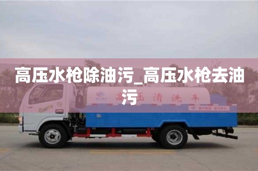 高壓水槍除油污_高壓水槍去油污