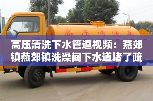 北京高壓清洗下水管道視頻：燕郊鎮(zhèn)燕郊鎮(zhèn)洗澡間下水道堵了疏通竅門