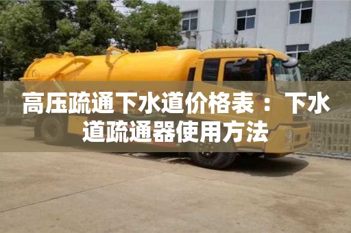 北京高壓疏通下水道價格表 ：下水道疏通器使用方法