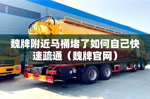 魏牌附近馬桶堵了如何自己快速疏通（魏牌官網）