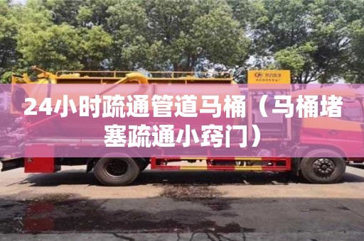 廈門24小時疏通管道馬桶（馬桶堵塞疏通小竅門）