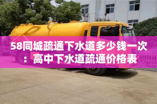 北京58同城疏通下水道多少錢一次 ：高中下水道疏通價格表