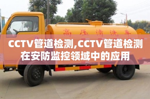 北京CCTV管道檢測,CCTV管道檢測在安防監控領域中的應用