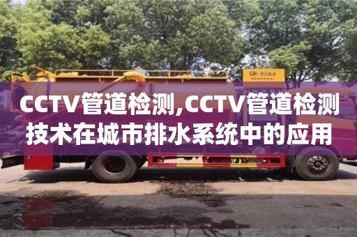 北京CCTV管道檢測,CCTV管道檢測技術在城市排水系統中的應用