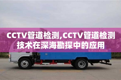 北京CCTV管道檢測(cè),CCTV管道檢測(cè)技術(shù)在深海勘探中的應(yīng)用